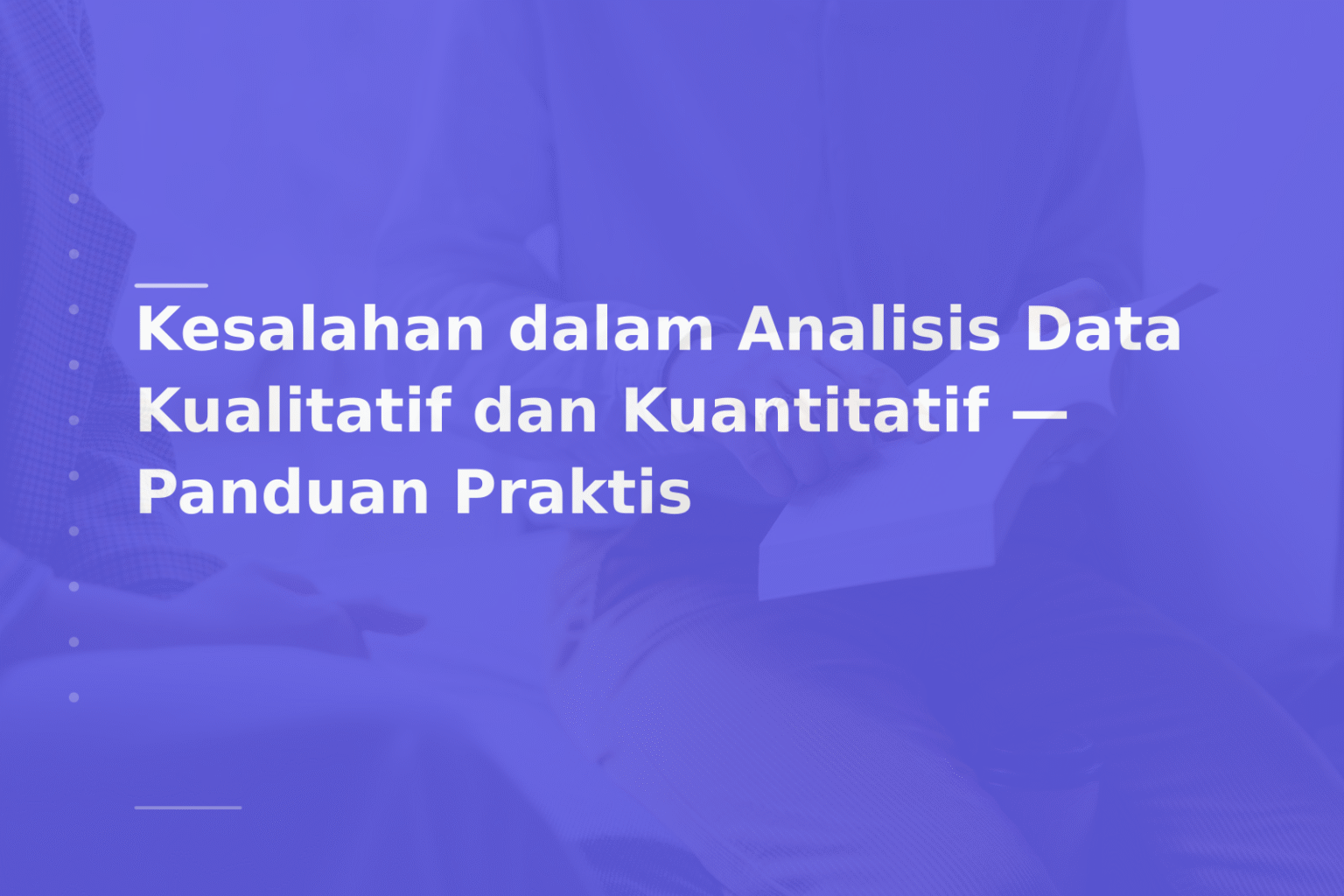 Kesalahan dalam Analisis Data Kualitatif dan Kuantitatif — Panduan Praktis