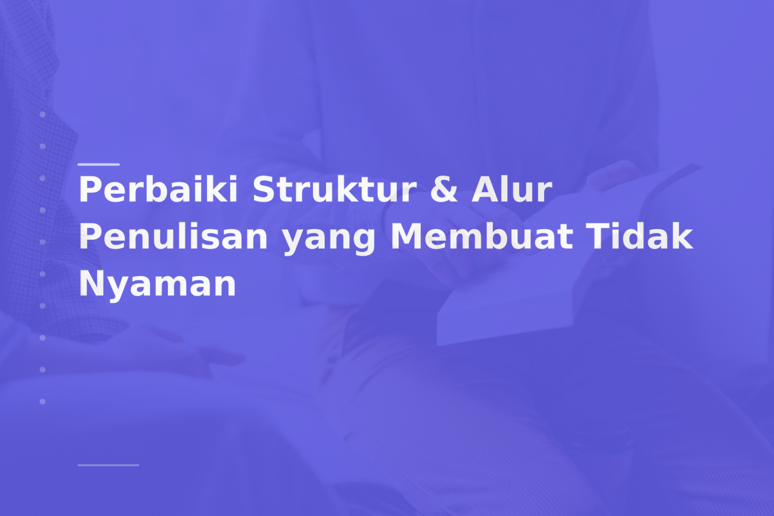 Perbaiki Struktur & Alur Penulisan yang Membuat Tidak Nyaman