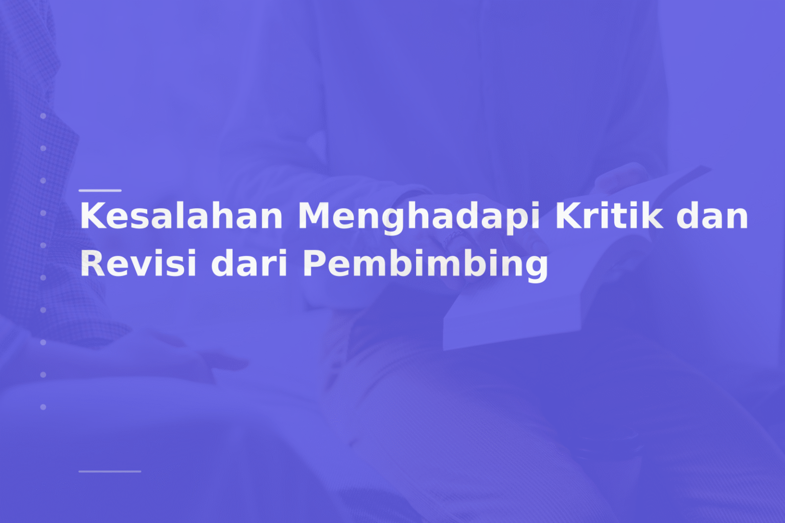 Kesalahan Menghadapi Kritik dan Revisi dari Pembimbing