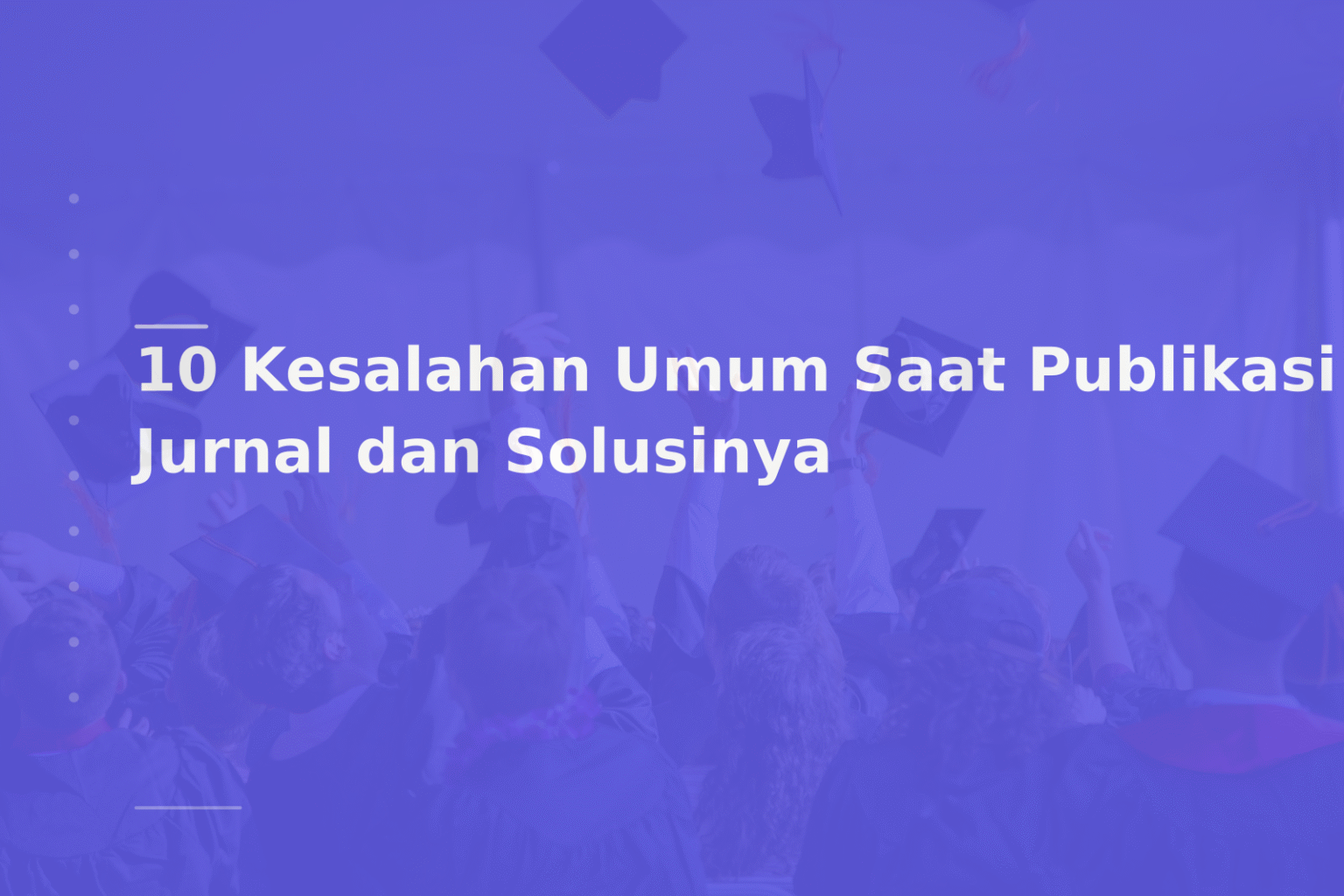 10 Kesalahan Umum Saat Publikasi Jurnal dan Solusinya