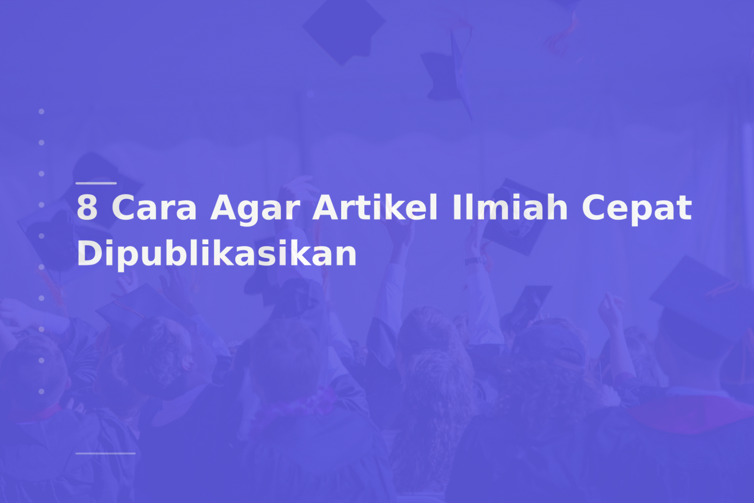 8 Cara Agar Artikel Ilmiah Cepat Dipublikasikan