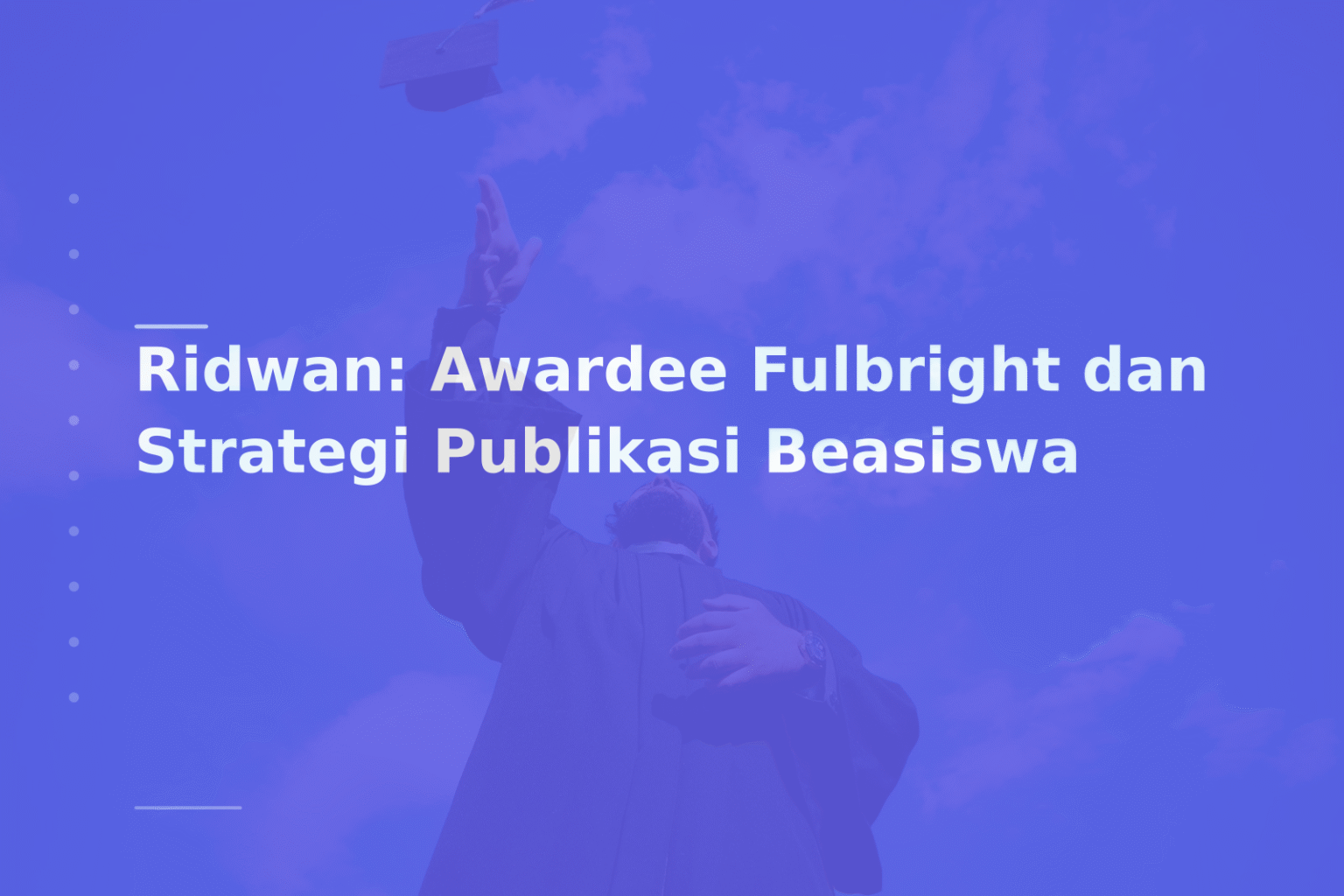 Ridwan: Awardee Fulbright dan Strategi Publikasi Beasiswa