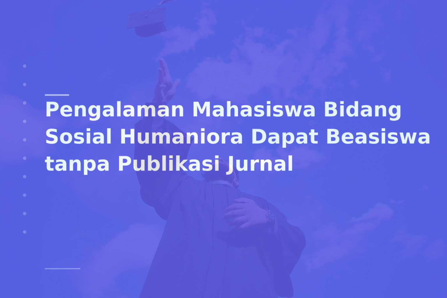 Pengalaman Mahasiswa Bidang Sosial Humaniora Dapat Beasiswa tanpa Publikasi Jurnal