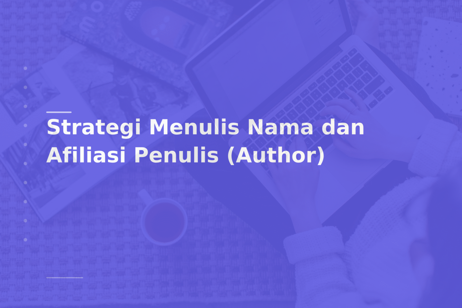 Strategi Menulis Nama dan Afiliasi Penulis (Author)
