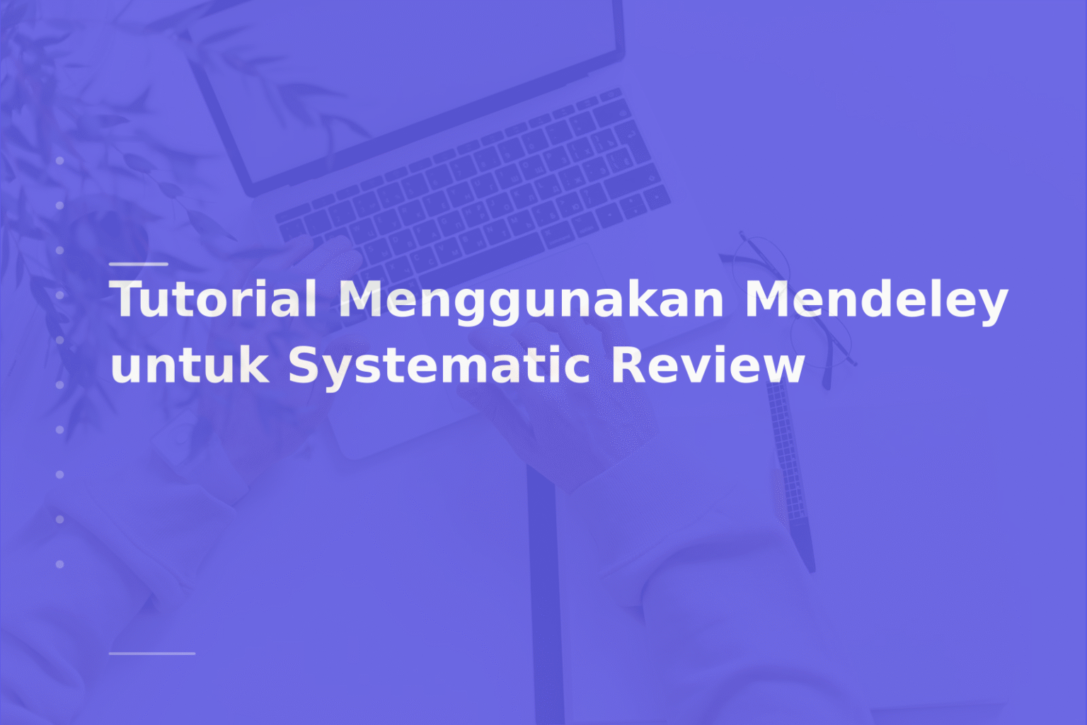 Tutorial Menggunakan Mendeley untuk Systematic Review