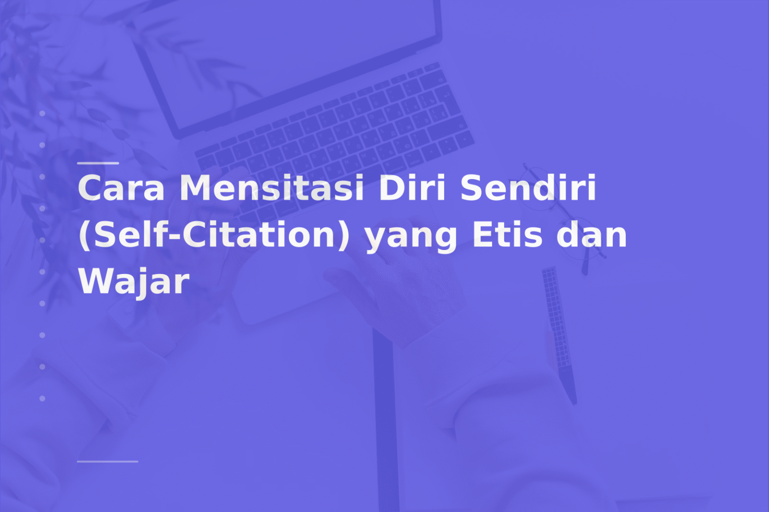 Cara Mensitasi Diri Sendiri (Self-Citation) yang Etis dan Wajar