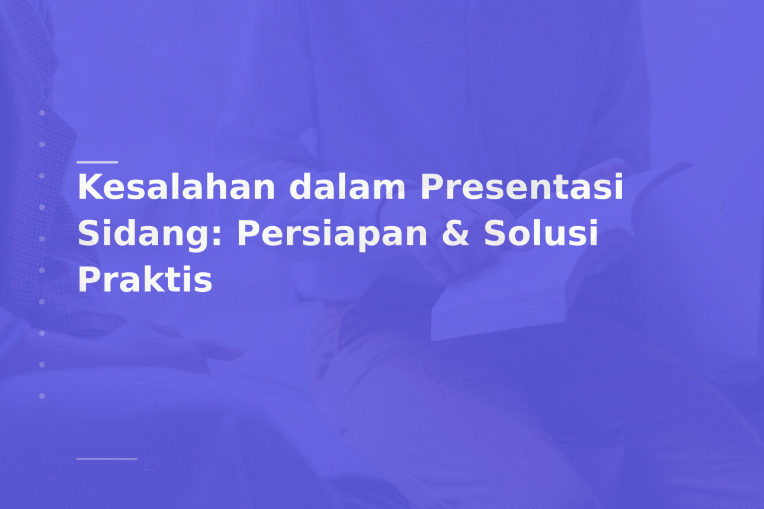 Kesalahan dalam Presentasi Sidang: Persiapan & Solusi Praktis