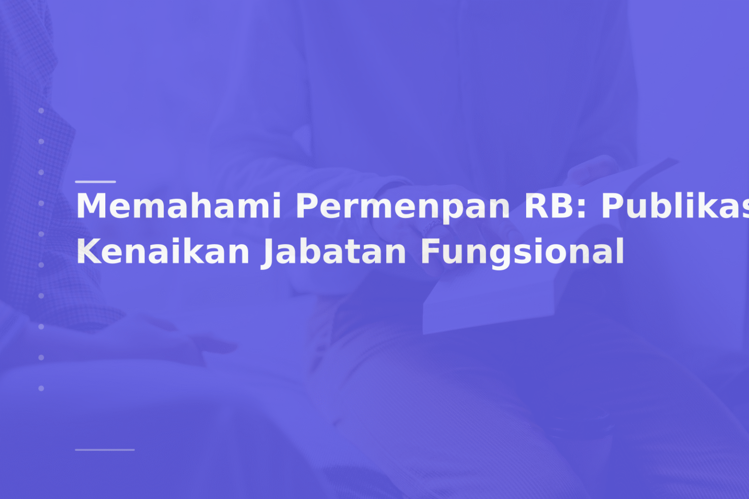 Memahami Permenpan RB: Publikasi Kenaikan Jabatan Fungsional