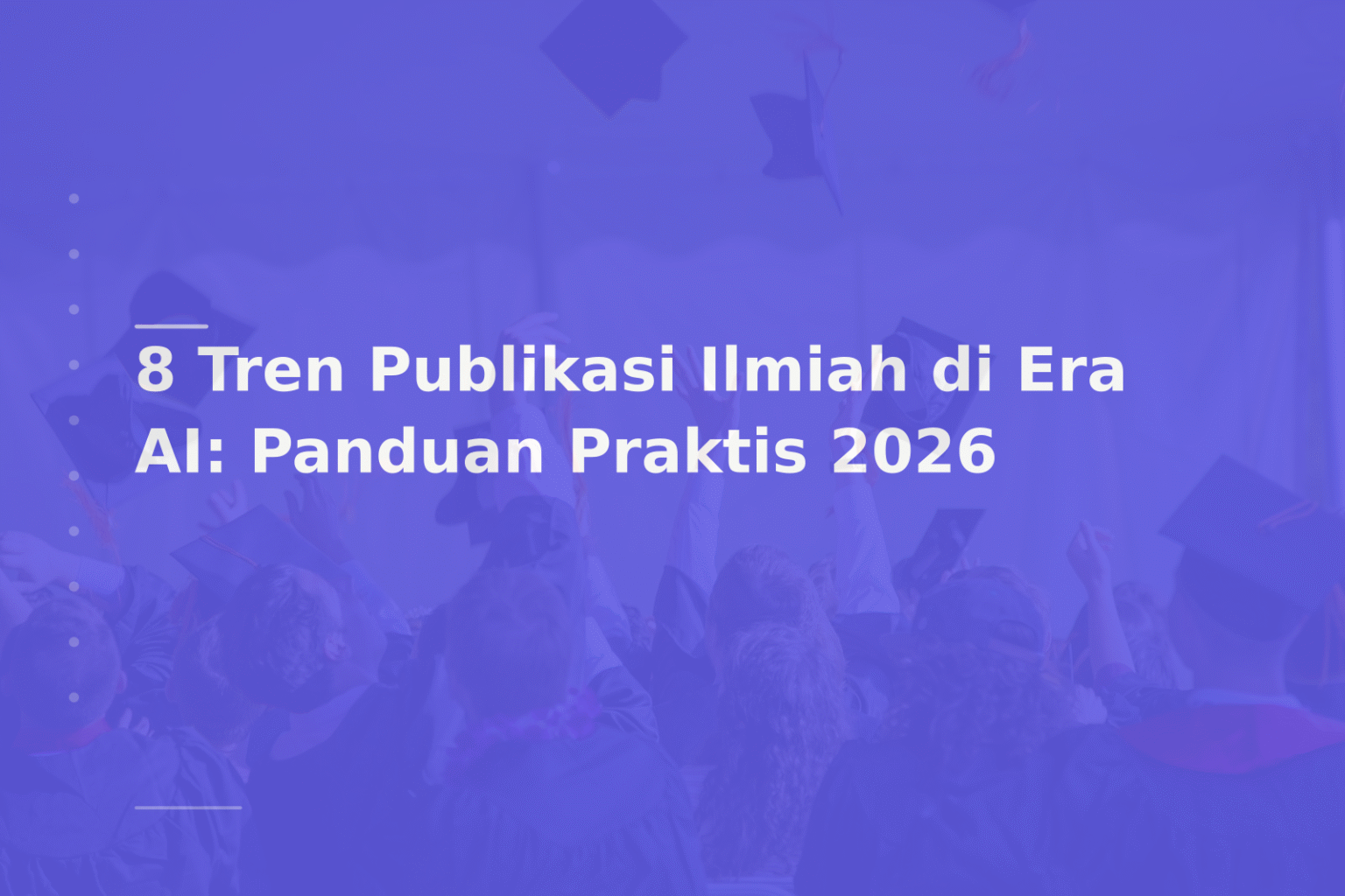 8 Tren Publikasi Ilmiah di Era AI: Panduan Praktis 2026