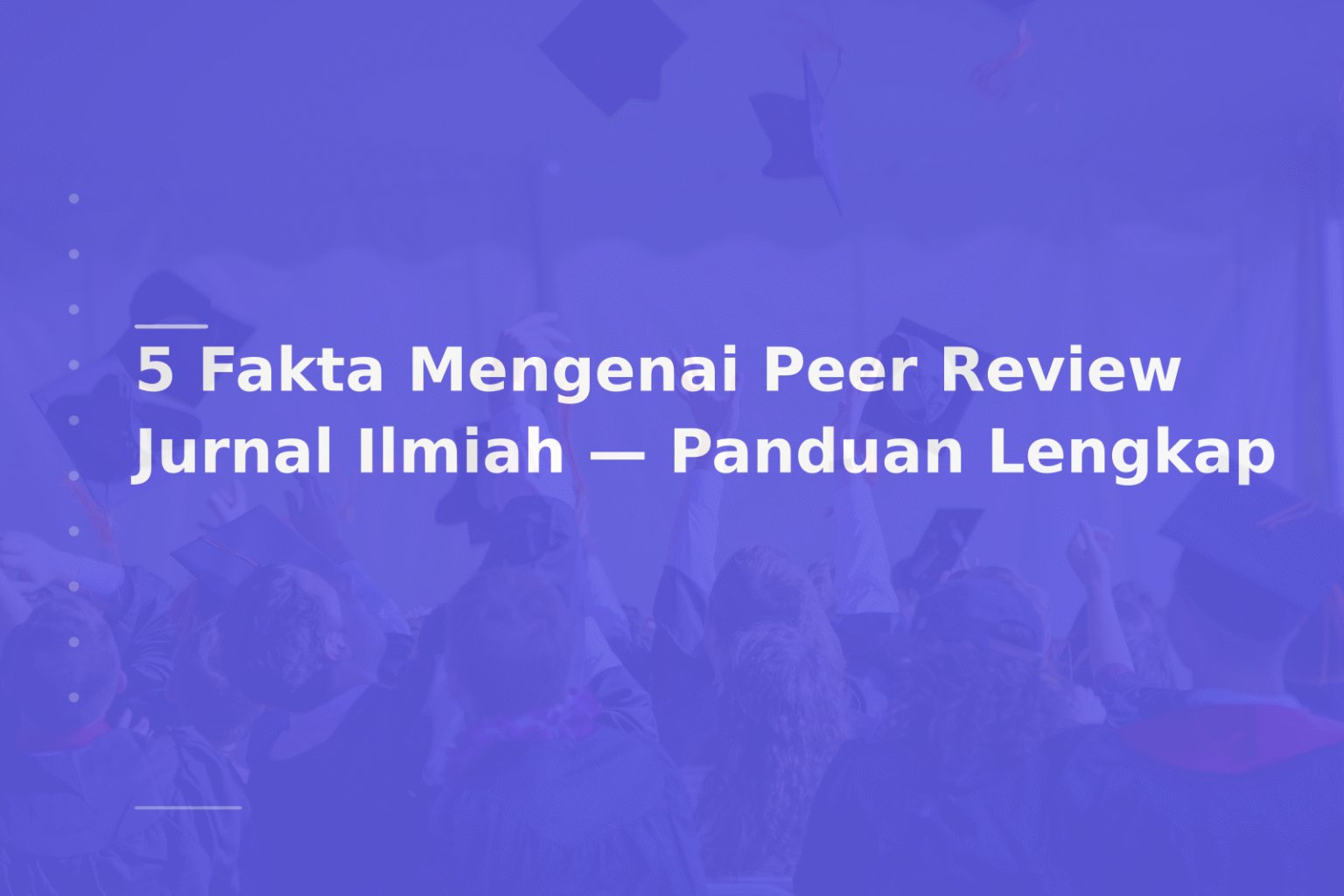 5 Fakta Mengenai Peer Review Jurnal Ilmiah — Panduan Lengkap