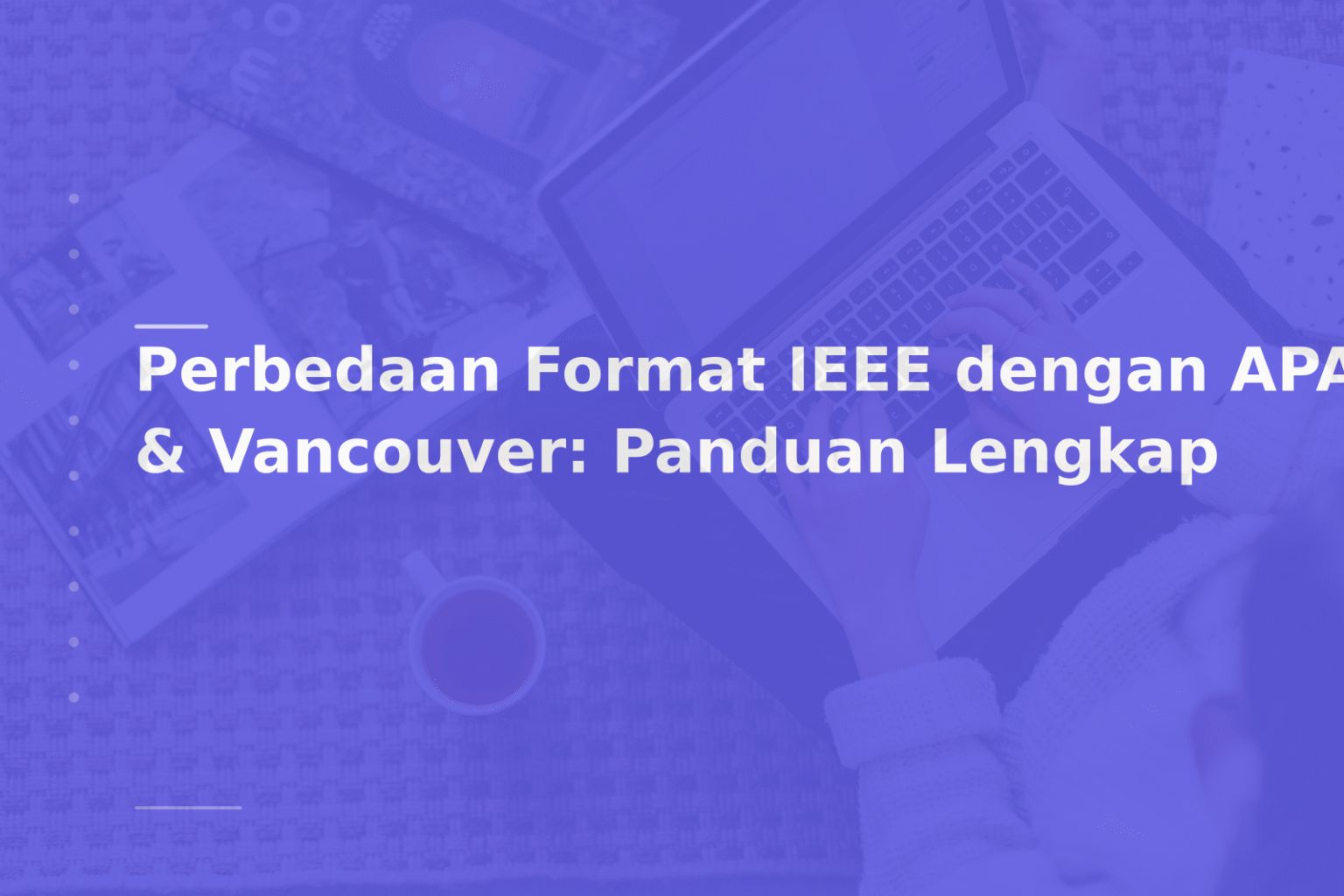 Perbedaan Format IEEE dengan APA & Vancouver: Panduan Lengkap