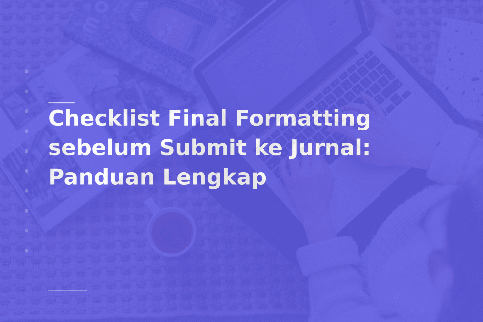 Checklist Final Formatting sebelum Submit ke Jurnal: Panduan Lengkap
