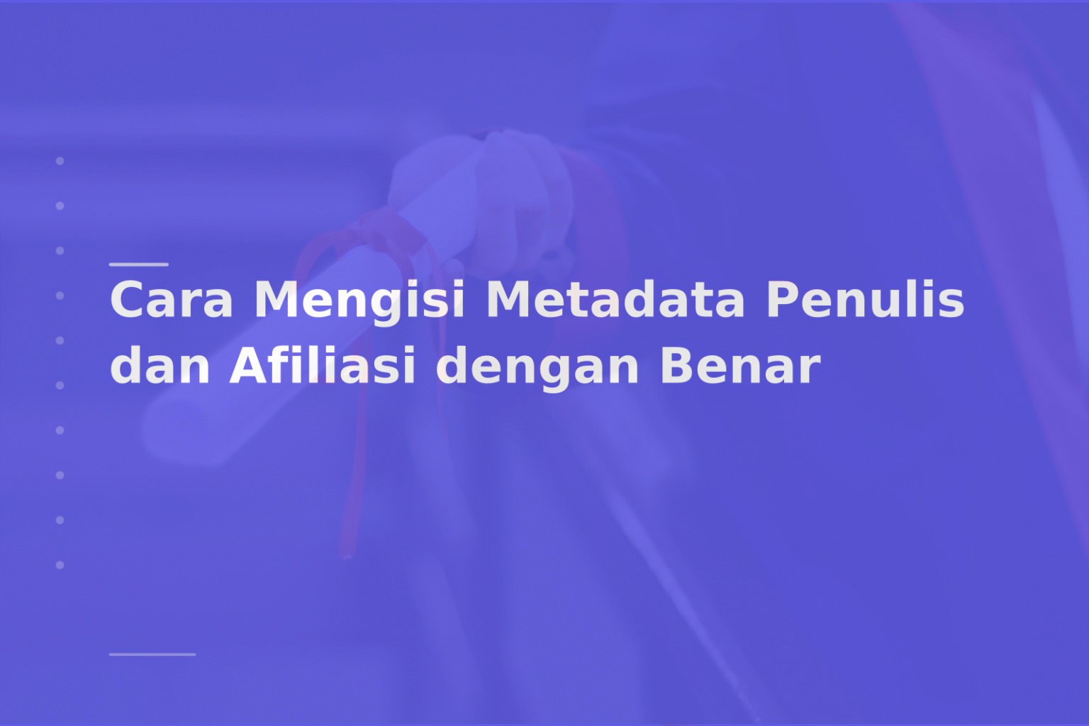 Cara Mengisi Metadata Penulis dan Afiliasi dengan Benar