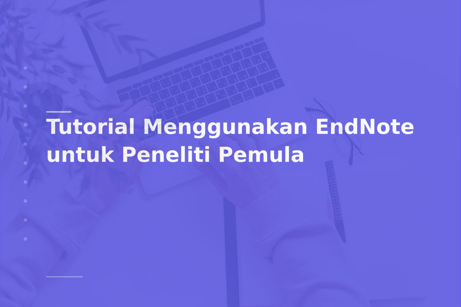 Tutorial Menggunakan EndNote untuk Peneliti Pemula