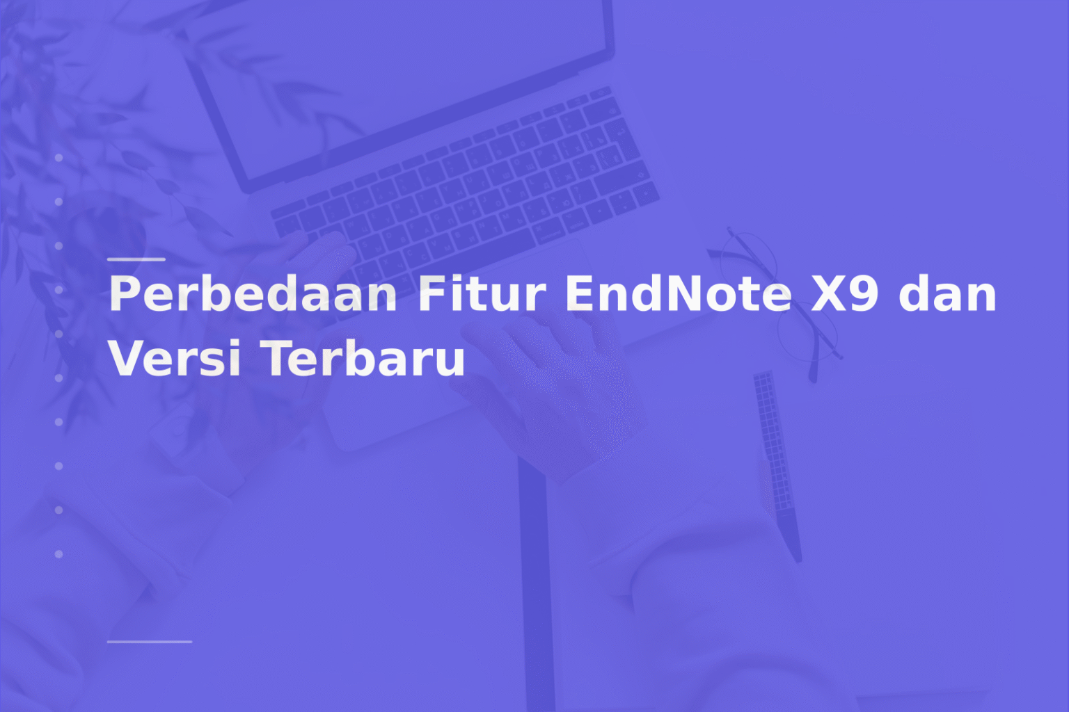 Perbedaan Fitur EndNote X9 dan Versi Terbaru