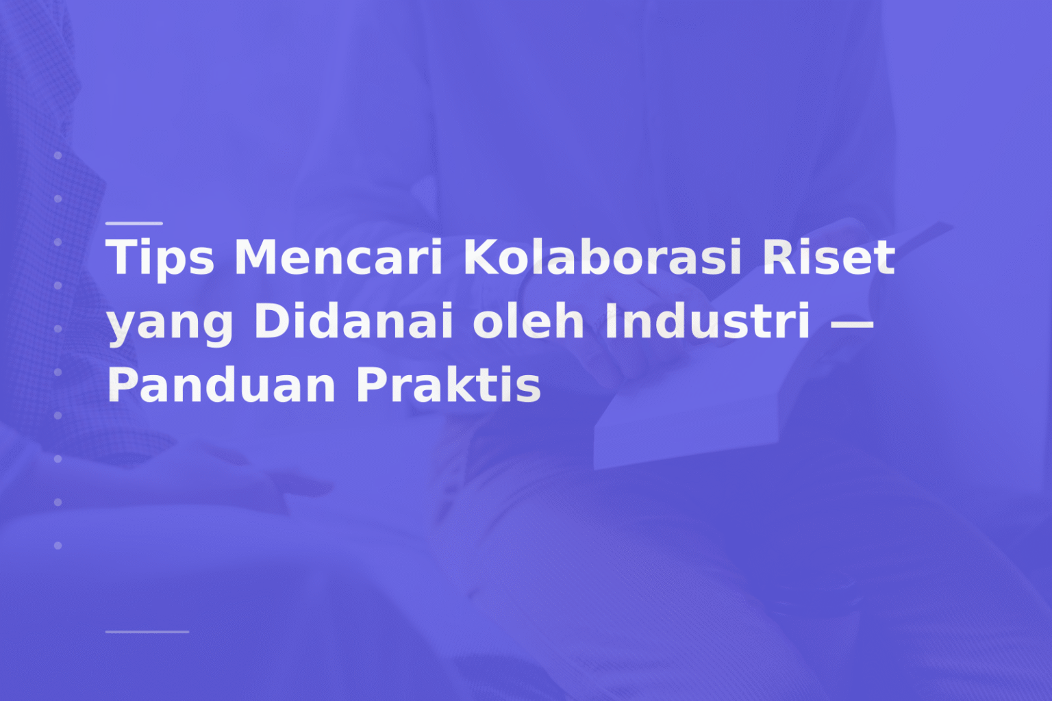 Tips Mencari Kolaborasi Riset yang Didanai oleh Industri — Panduan Praktis