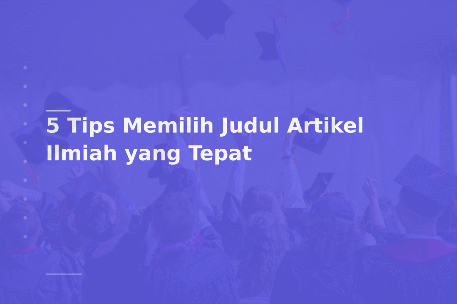 5 Tips Memilih Judul Artikel Ilmiah yang Tepat