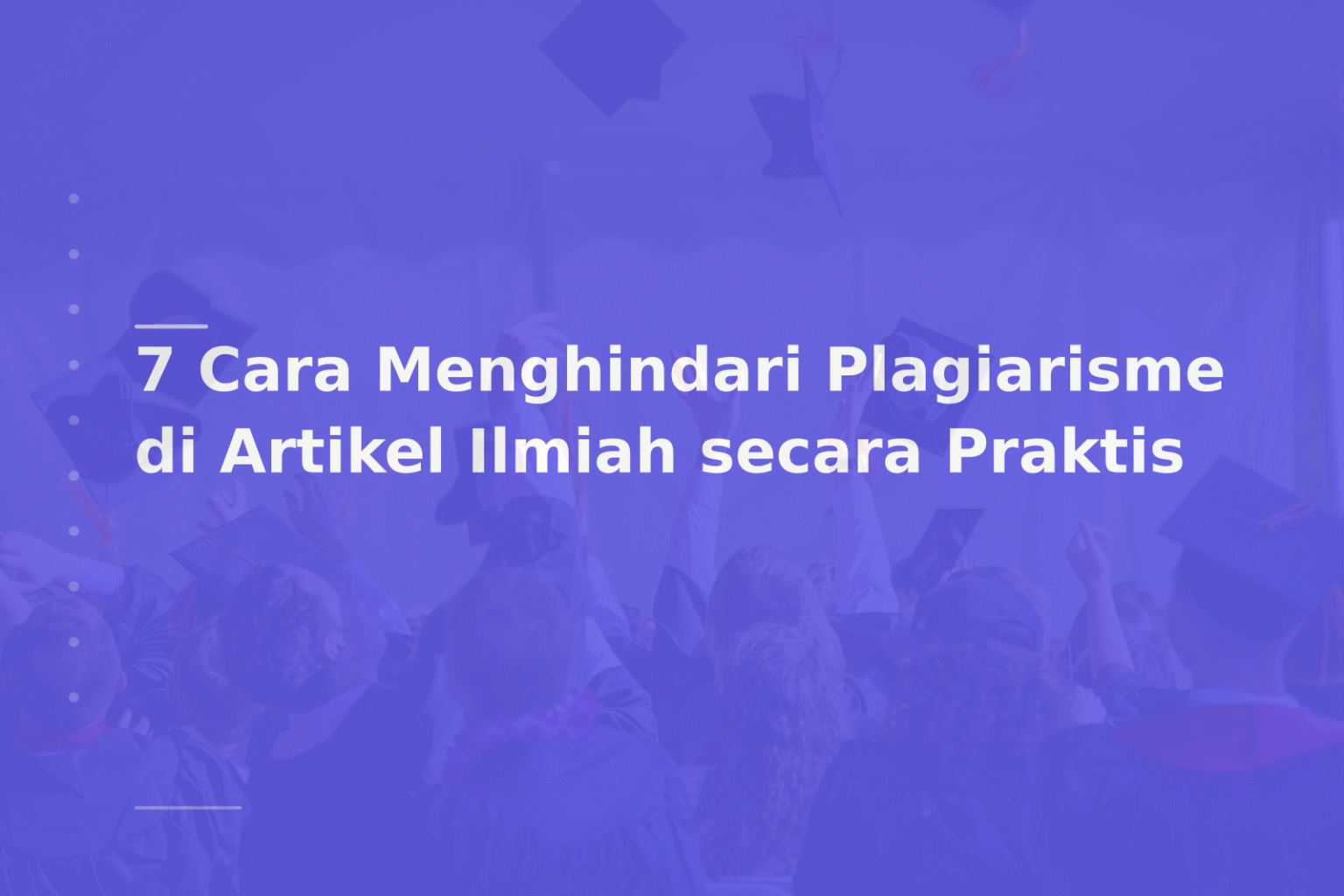 7 Cara Menghindari Plagiarisme di Artikel Ilmiah secara Praktis