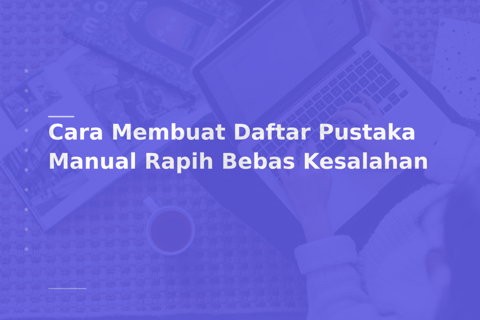 Cara Membuat Daftar Pustaka Manual Rapih Bebas Kesalahan