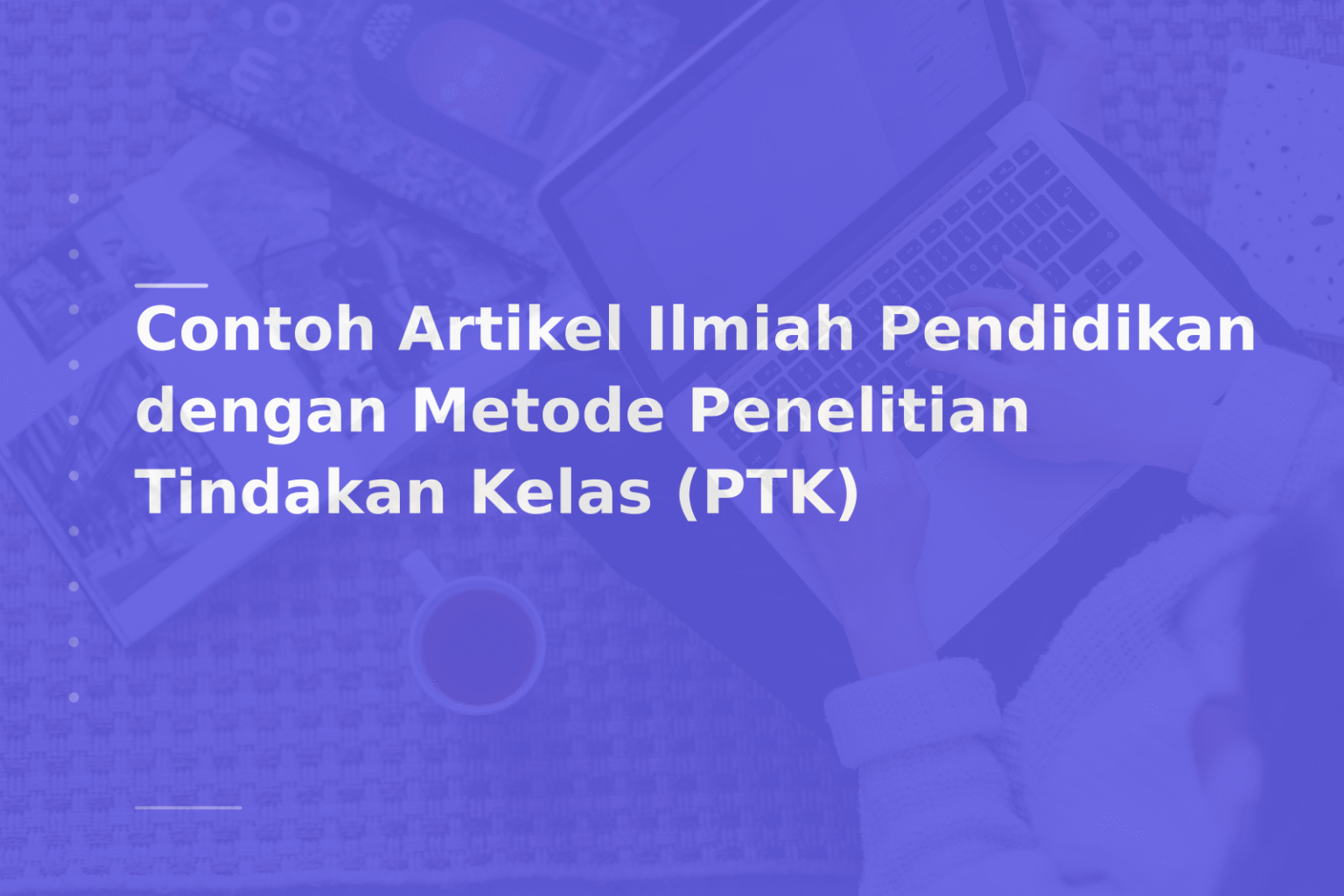 Contoh Artikel Ilmiah Pendidikan dengan Metode Penelitian Tindakan Kelas (PTK)