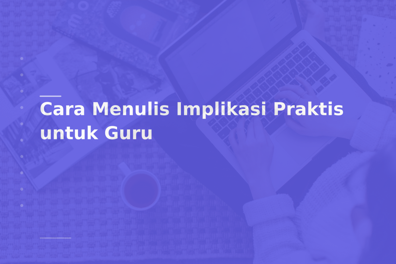 Cara Menulis Implikasi Praktis untuk Guru