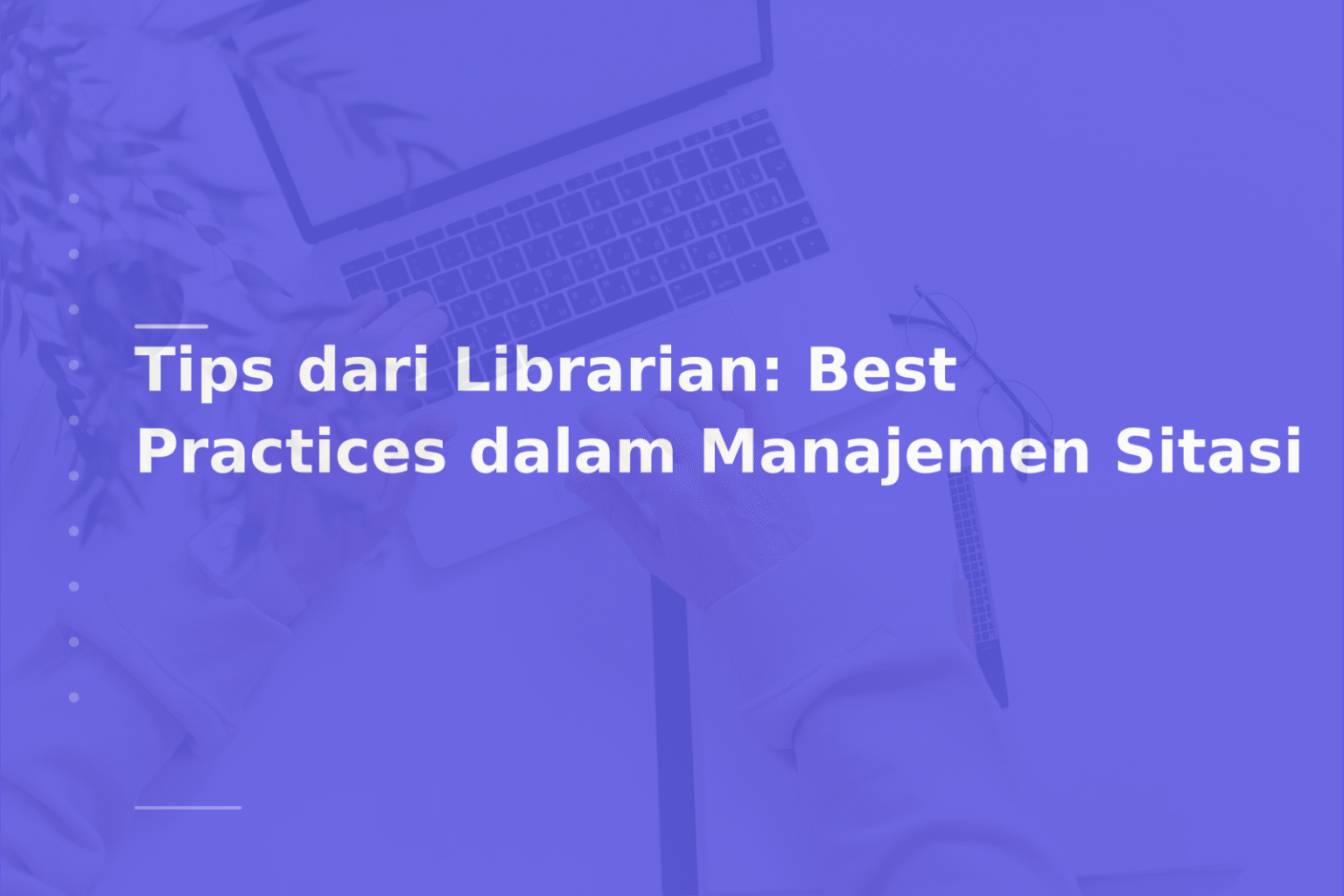 Tips dari Librarian: Best Practices dalam Manajemen Sitasi