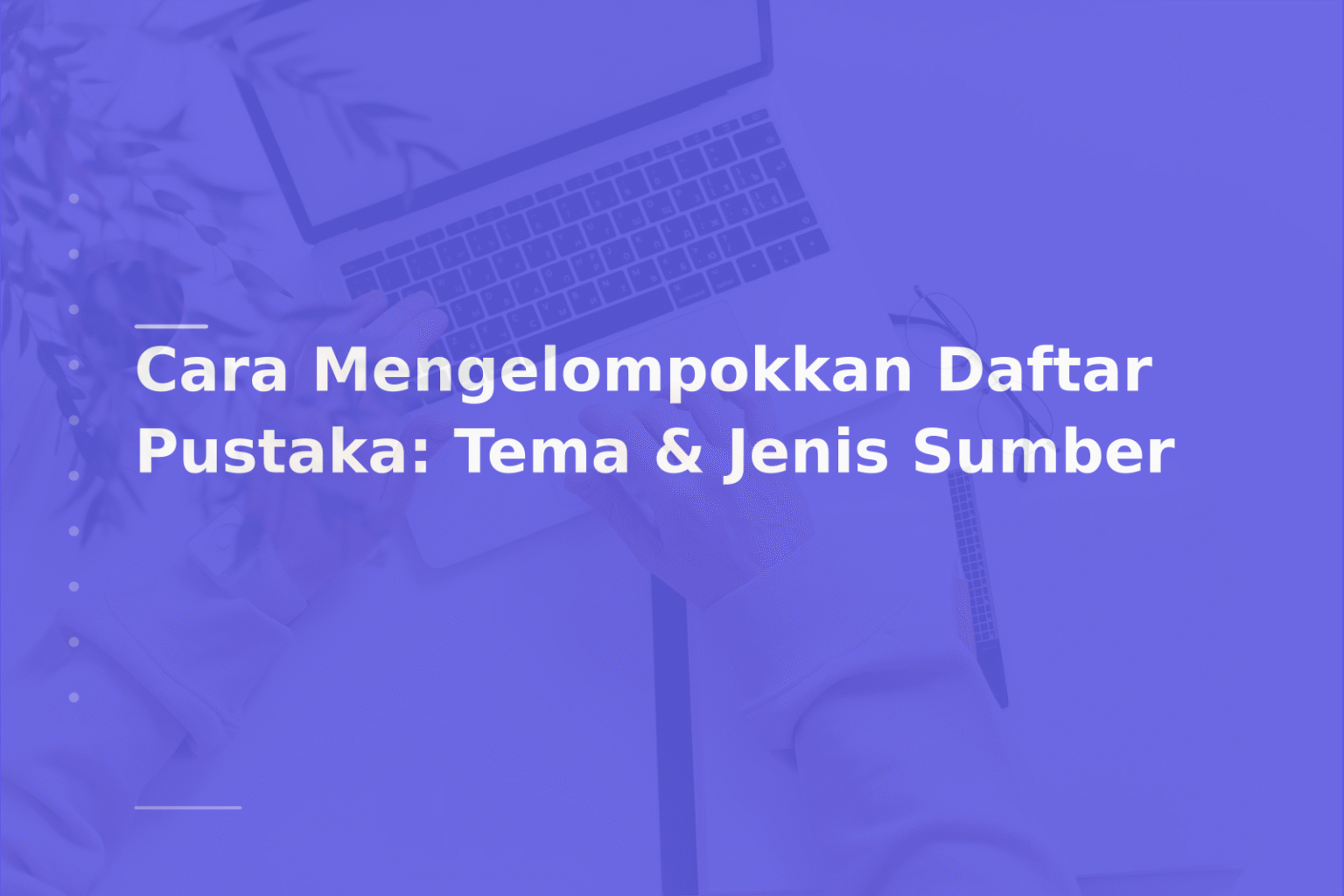 Cara Mengelompokkan Daftar Pustaka: Tema & Jenis Sumber