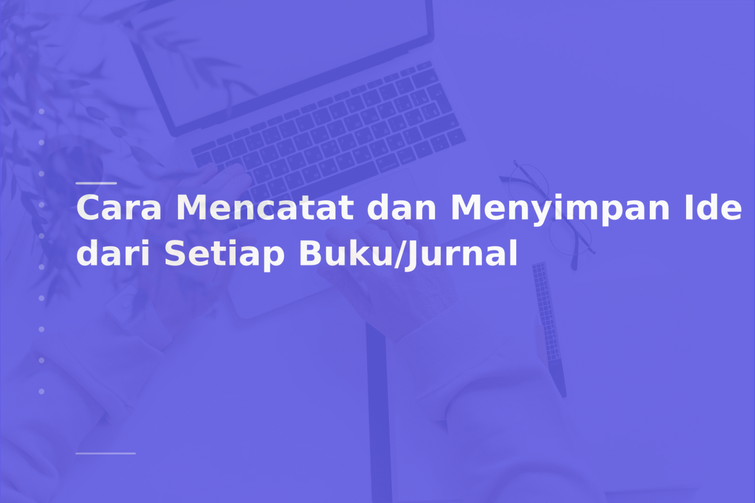 Cara Mencatat dan Menyimpan Ide dari Setiap Buku/Jurnal