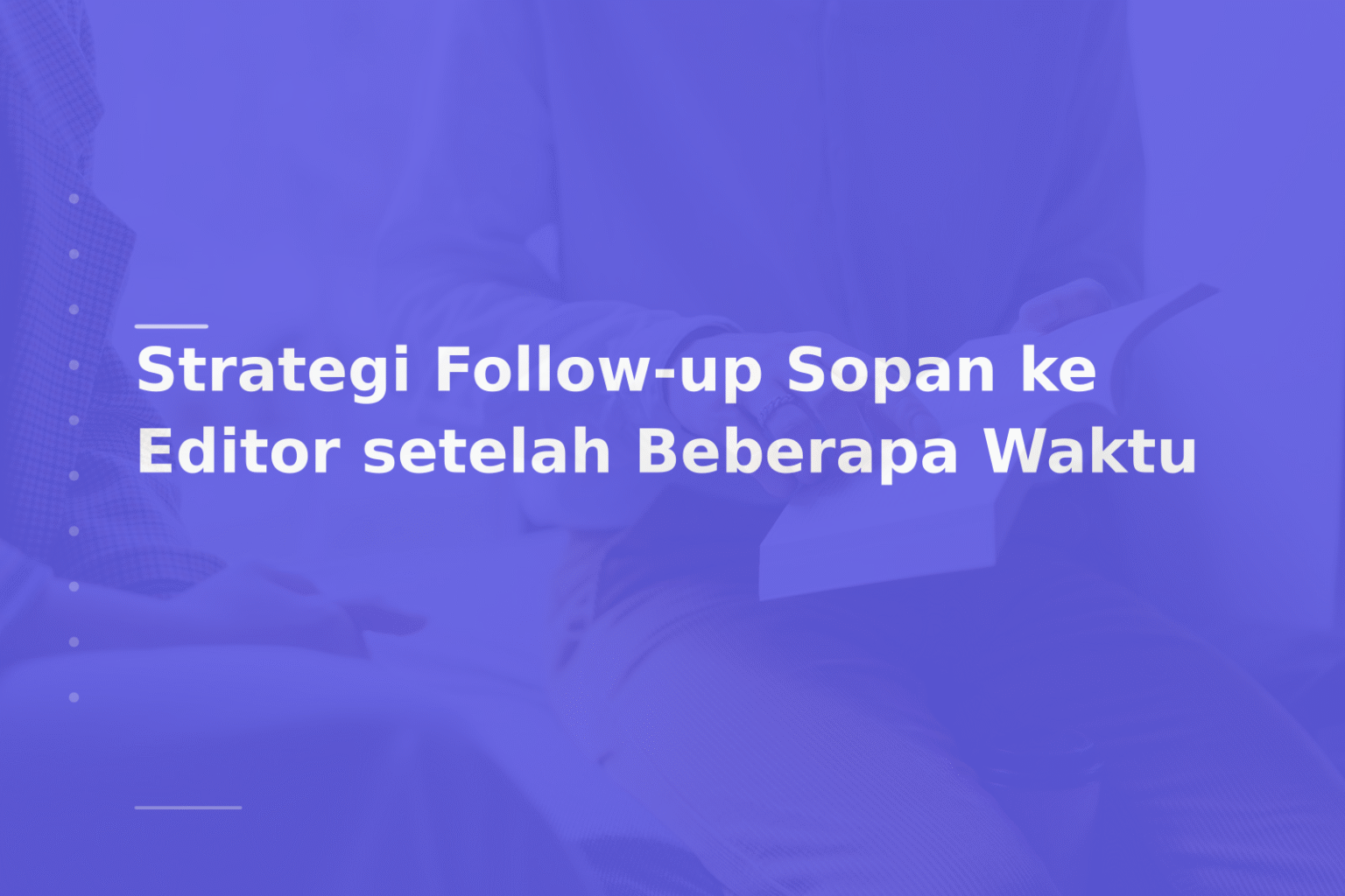 Strategi Follow-up Sopan ke Editor setelah Beberapa Waktu