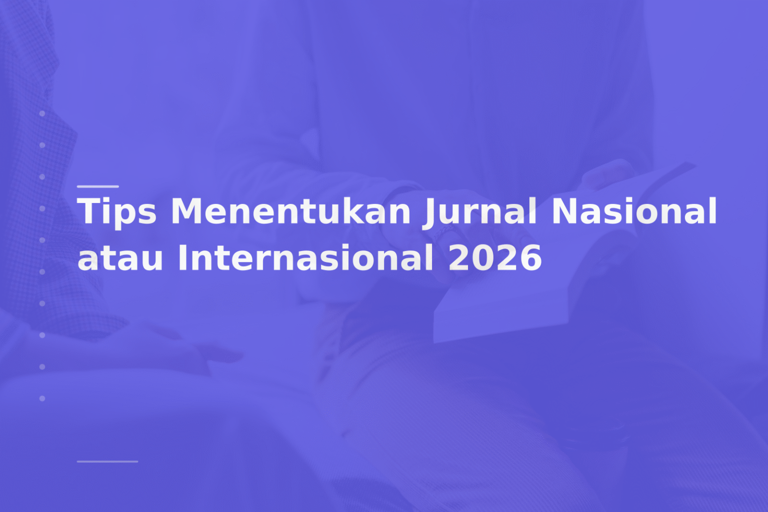 Tips Menentukan Jurnal Nasional atau Internasional 2026