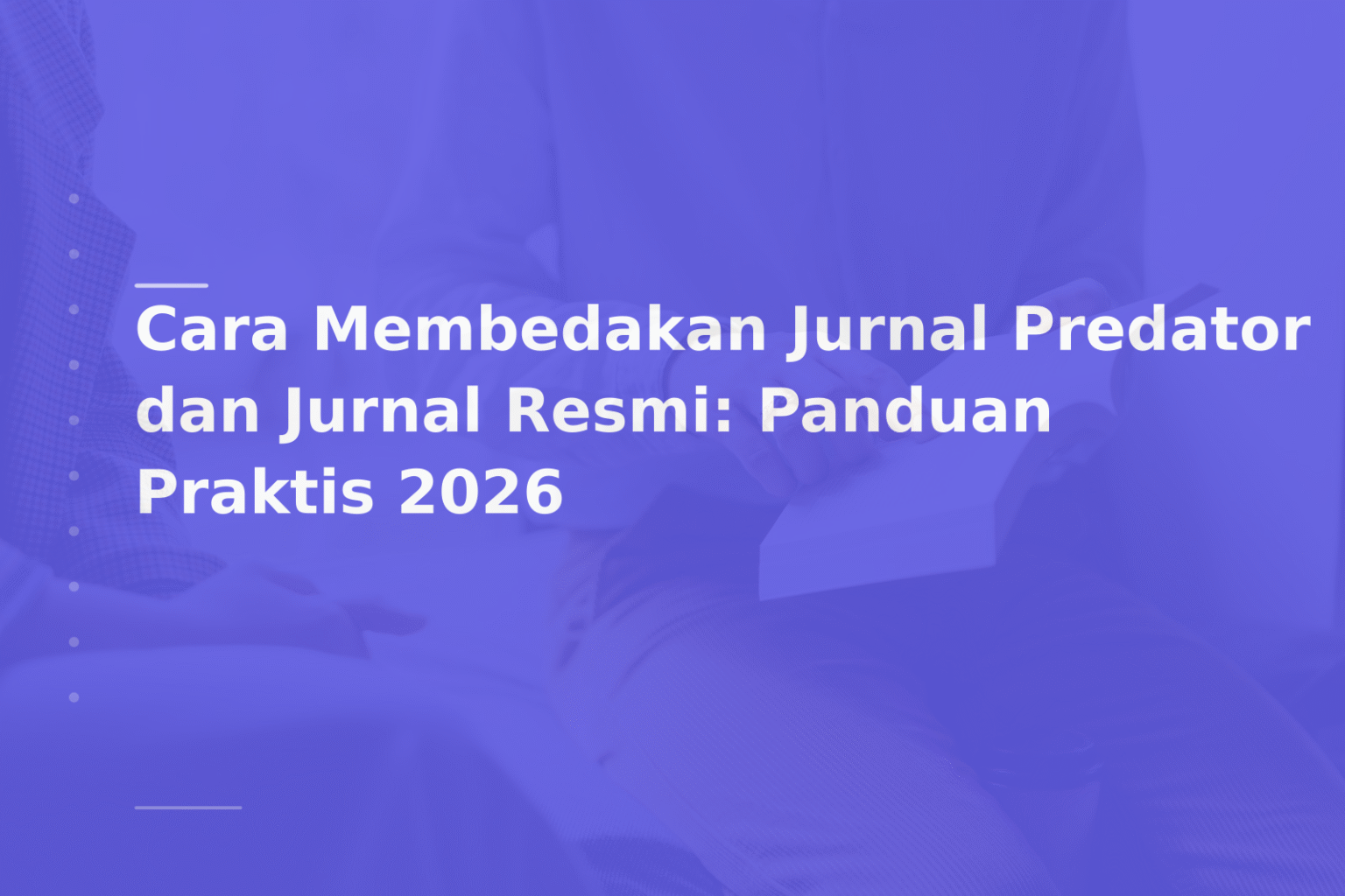 Cara Membedakan Jurnal Predator dan Jurnal Resmi: Panduan Praktis 2026