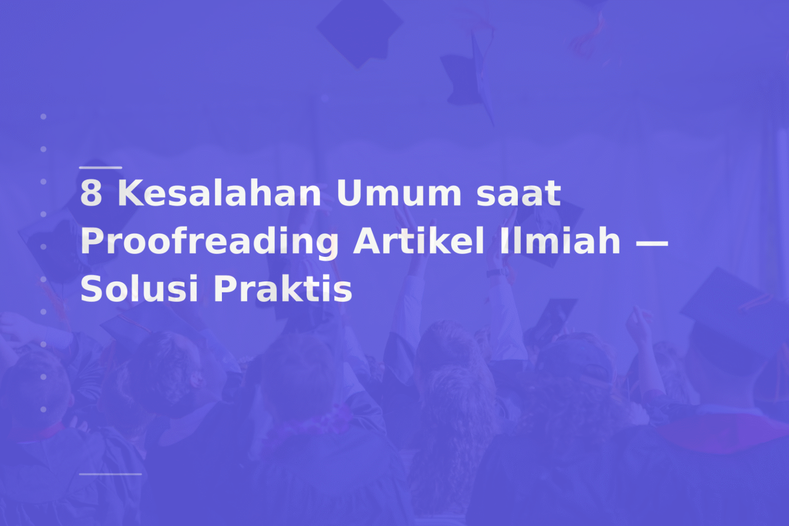 8 Kesalahan Umum saat Proofreading Artikel Ilmiah — Solusi Praktis