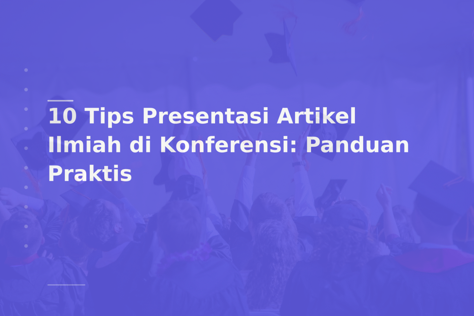 10 Tips Presentasi Artikel Ilmiah di Konferensi: Panduan Praktis
