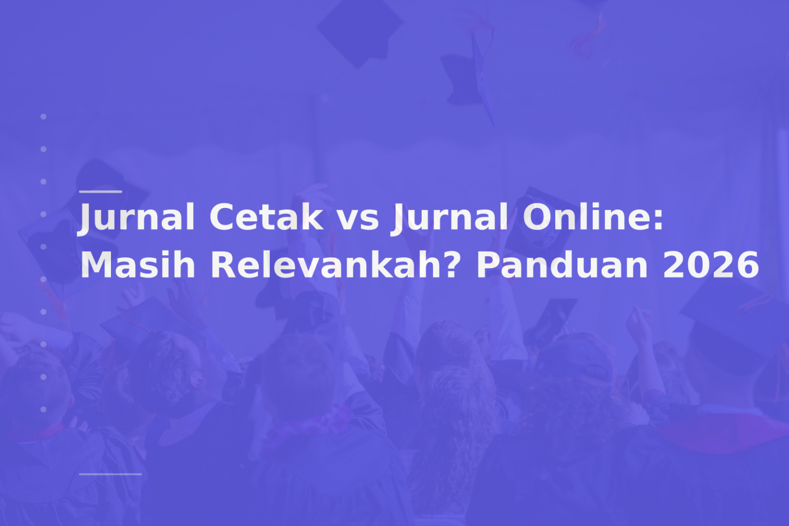 Jurnal Cetak vs Jurnal Online: Masih Relevankah? Panduan 2026