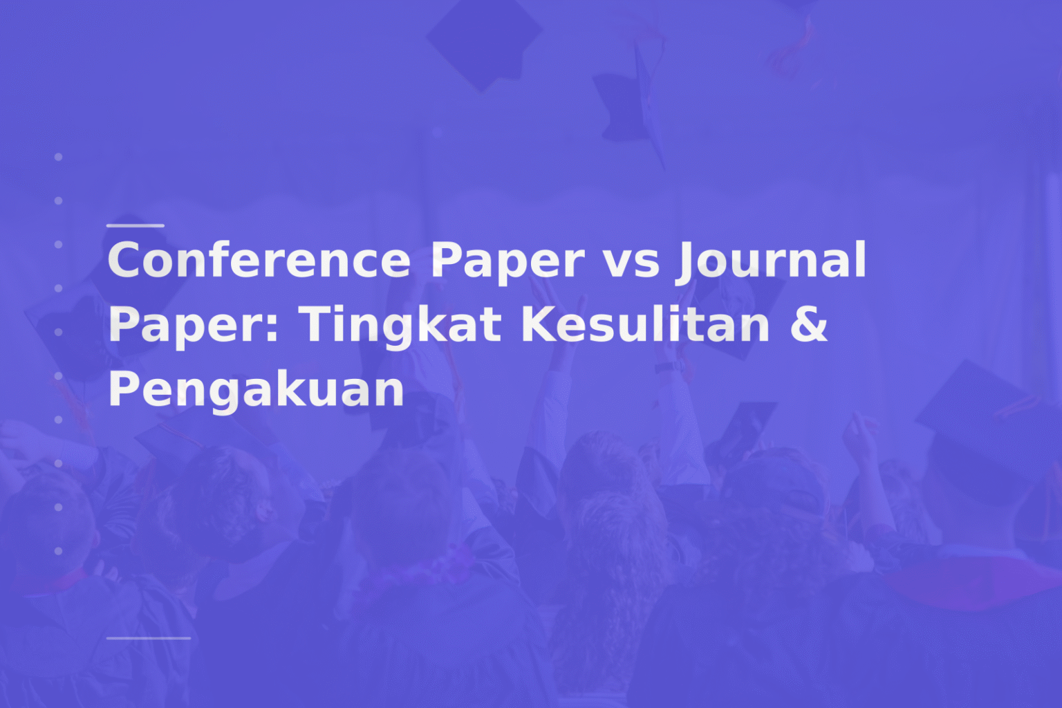 Conference Paper vs Journal Paper: Tingkat Kesulitan & Pengakuan