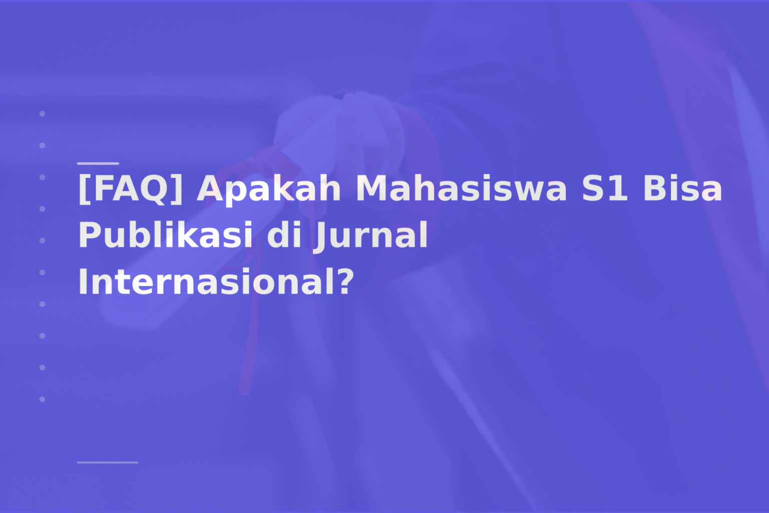 [FAQ] Apakah Mahasiswa S1 Bisa Publikasi di Jurnal Internasional?