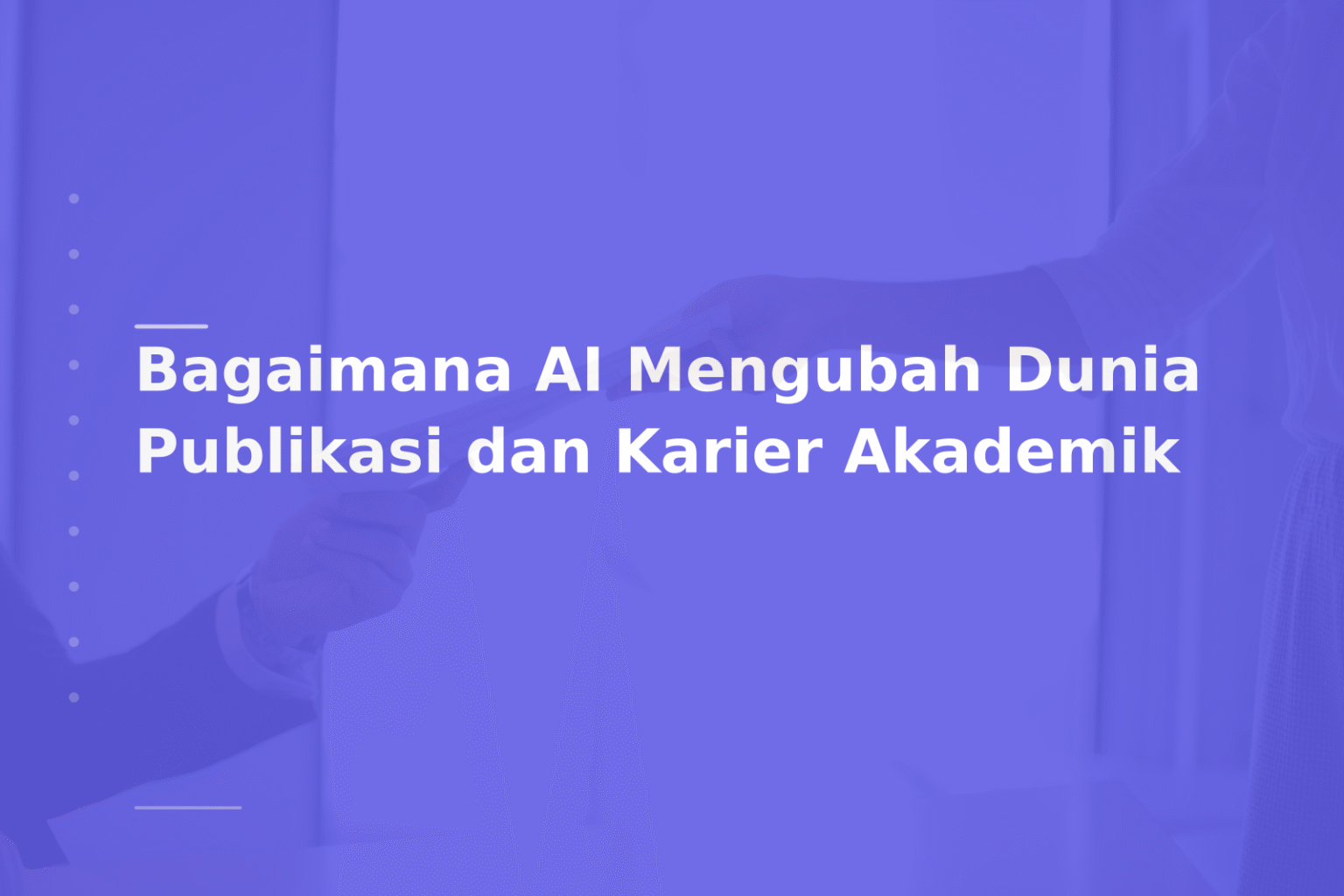 Bagaimana AI Mengubah Dunia Publikasi dan Karier Akademik