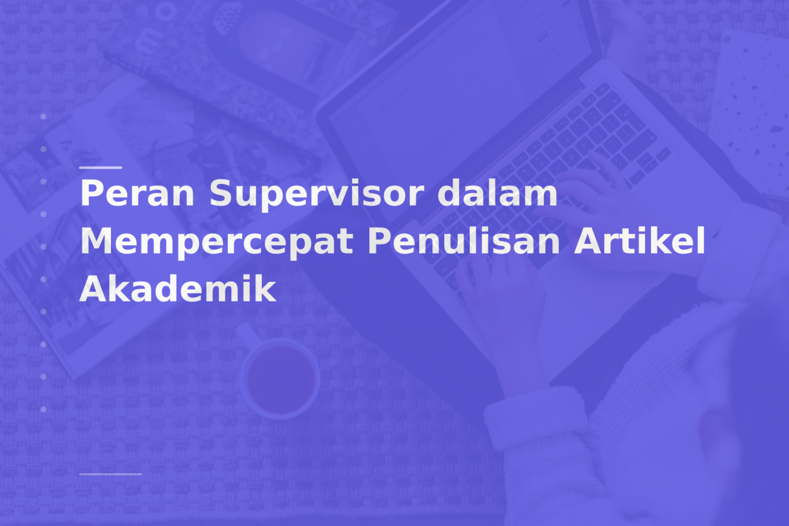 Peran Supervisor dalam Mempercepat Penulisan Artikel Akademik