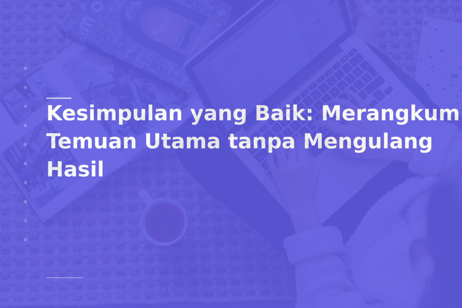 Kesimpulan yang Baik: Merangkum Temuan Utama tanpa Mengulang Hasil