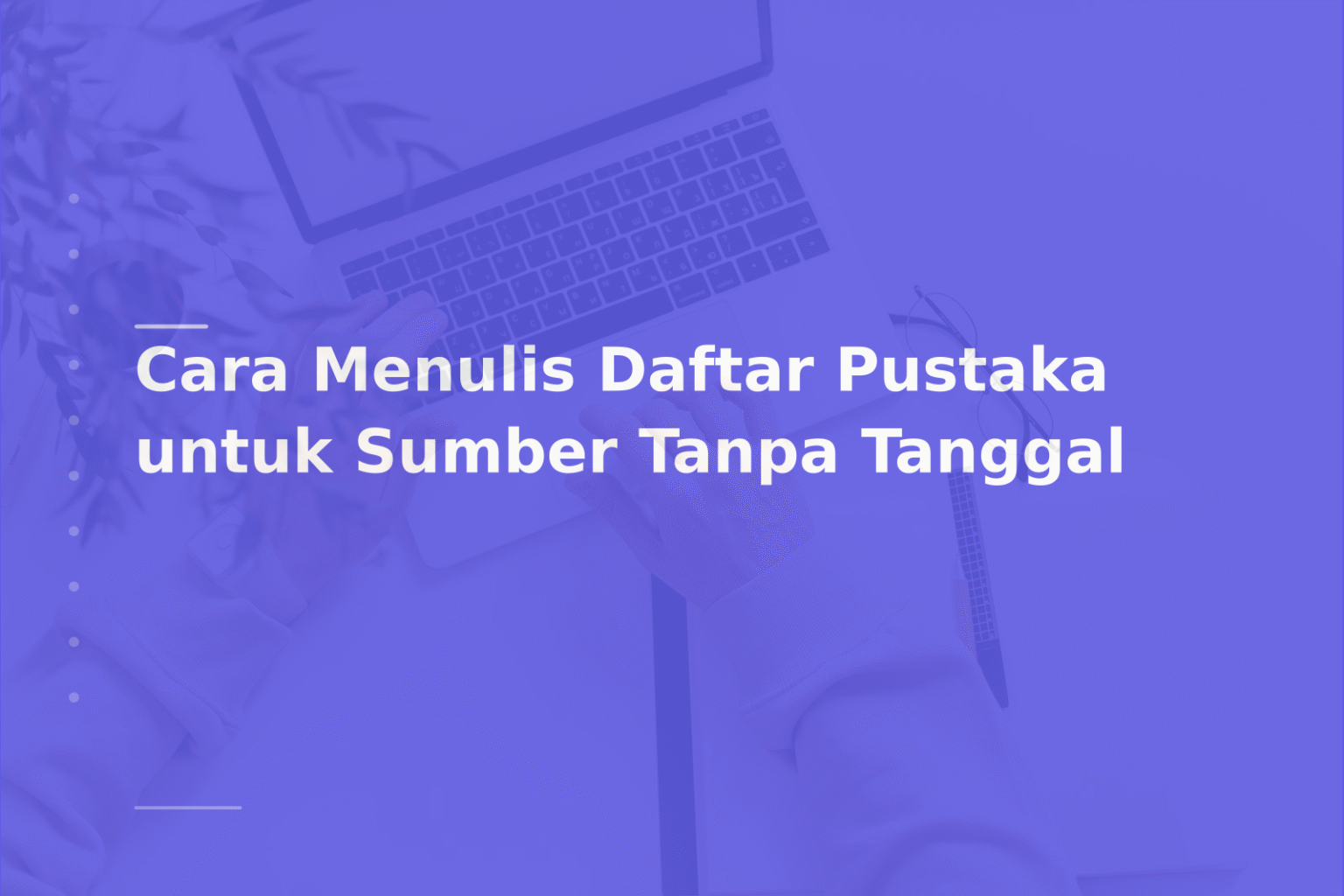 Cara Menulis Daftar Pustaka untuk Sumber Tanpa Tanggal