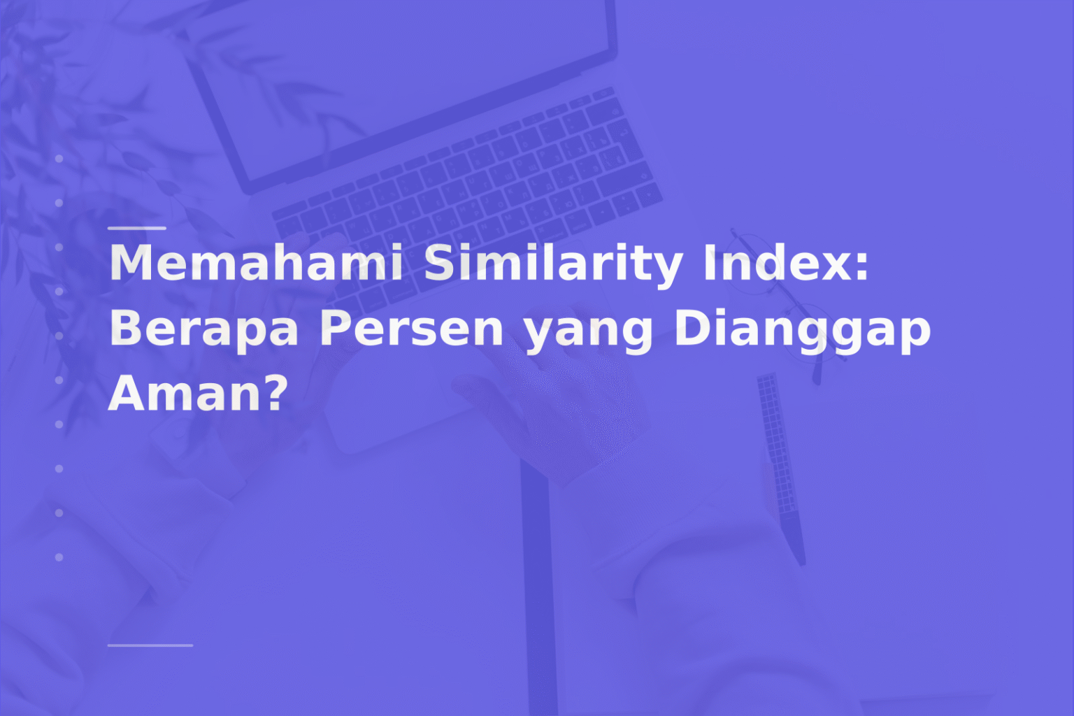 Memahami Similarity Index: Berapa Persen yang Dianggap Aman?