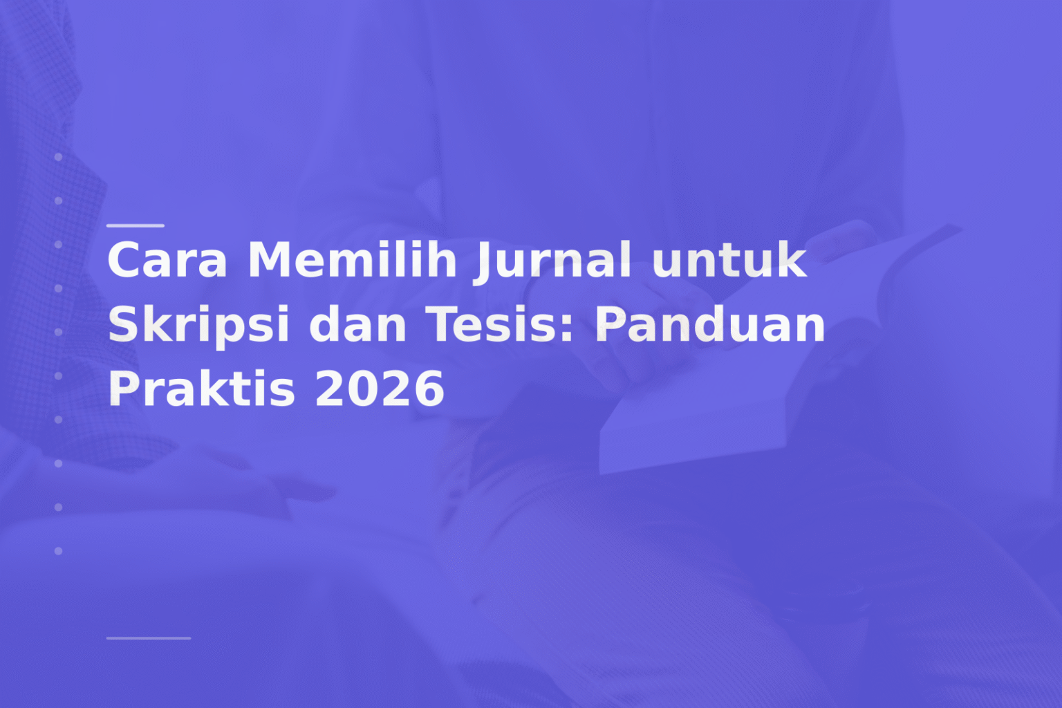 Cara Memilih Jurnal untuk Skripsi dan Tesis: Panduan Praktis 2026