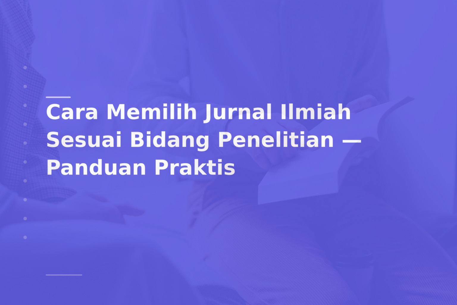 Cara Memilih Jurnal Ilmiah Sesuai Bidang Penelitian — Panduan Praktis