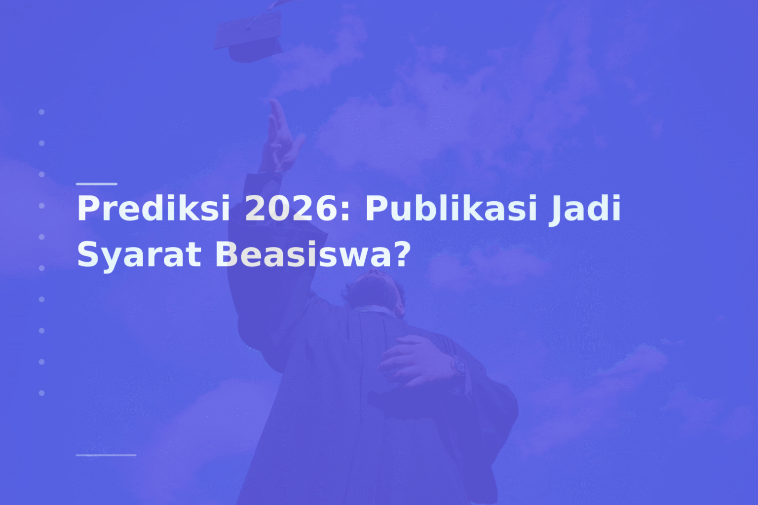 Prediksi 2026: Publikasi Jadi Syarat Beasiswa?