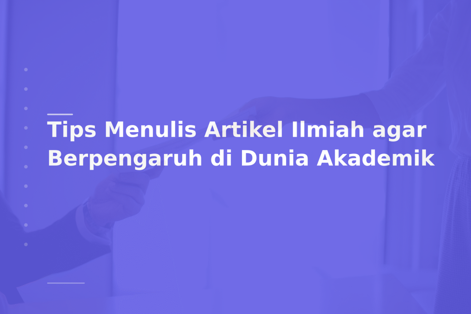 Tips Menulis Artikel Ilmiah agar Berpengaruh di Dunia Akademik