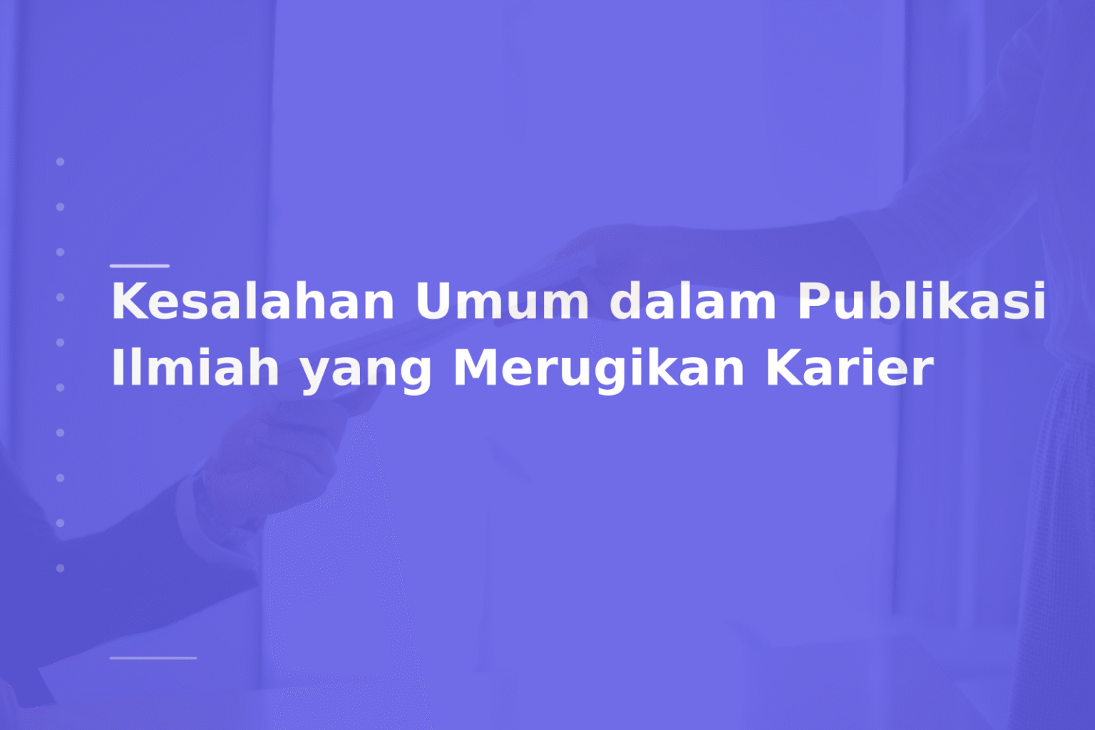 Kesalahan Umum dalam Publikasi Ilmiah yang Merugikan Karier