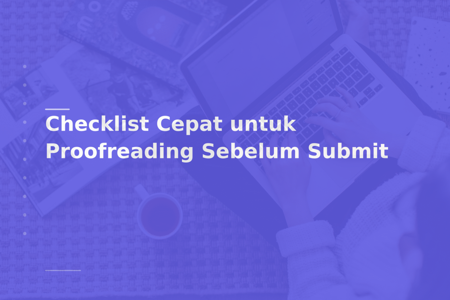 Checklist Cepat untuk Proofreading Sebelum Submit