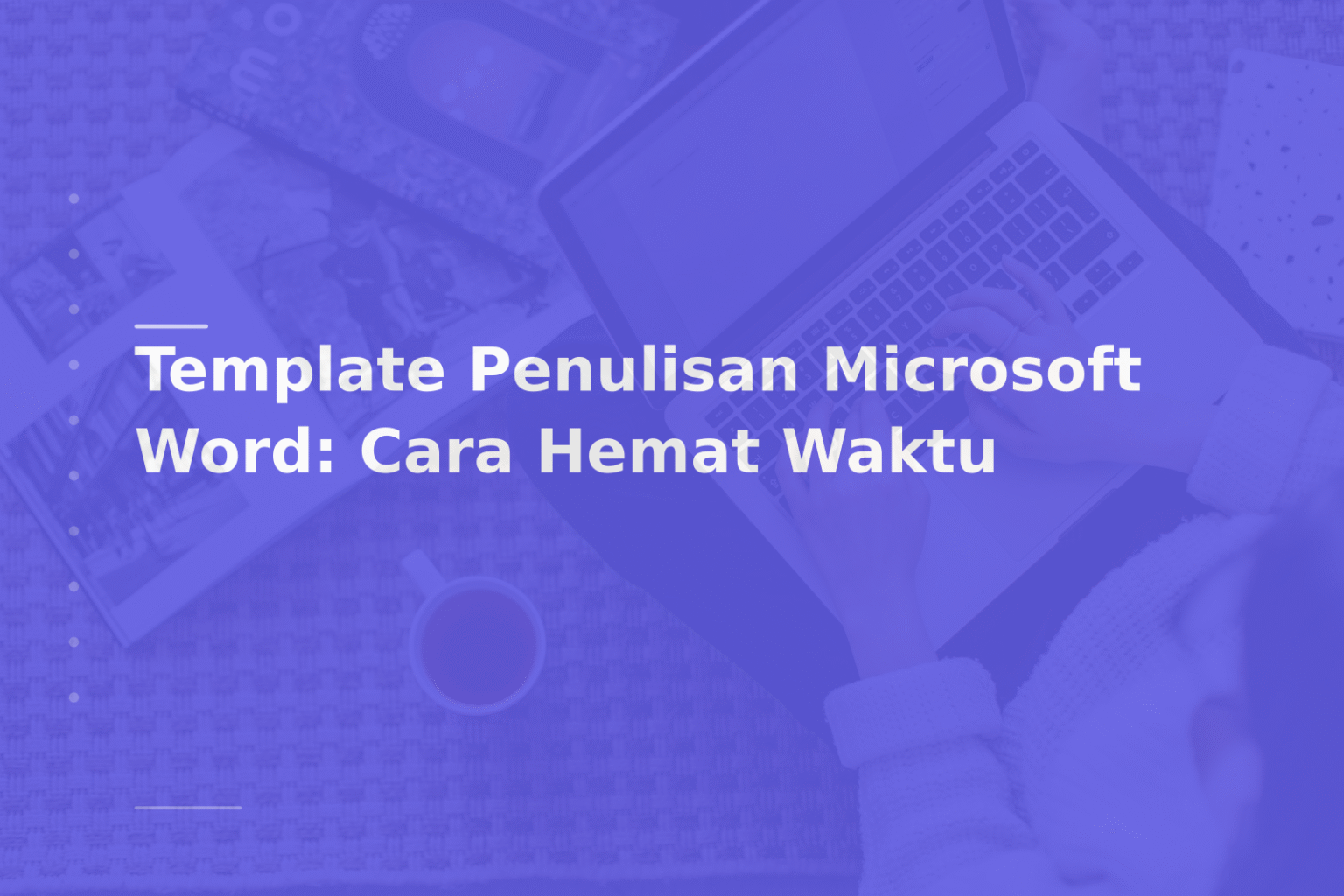 Template Penulisan Microsoft Word: Cara Hemat Waktu
