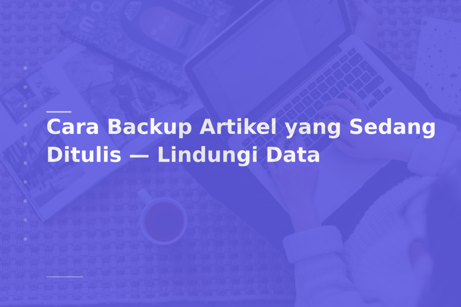Cara Backup Artikel yang Sedang Ditulis — Lindungi Data