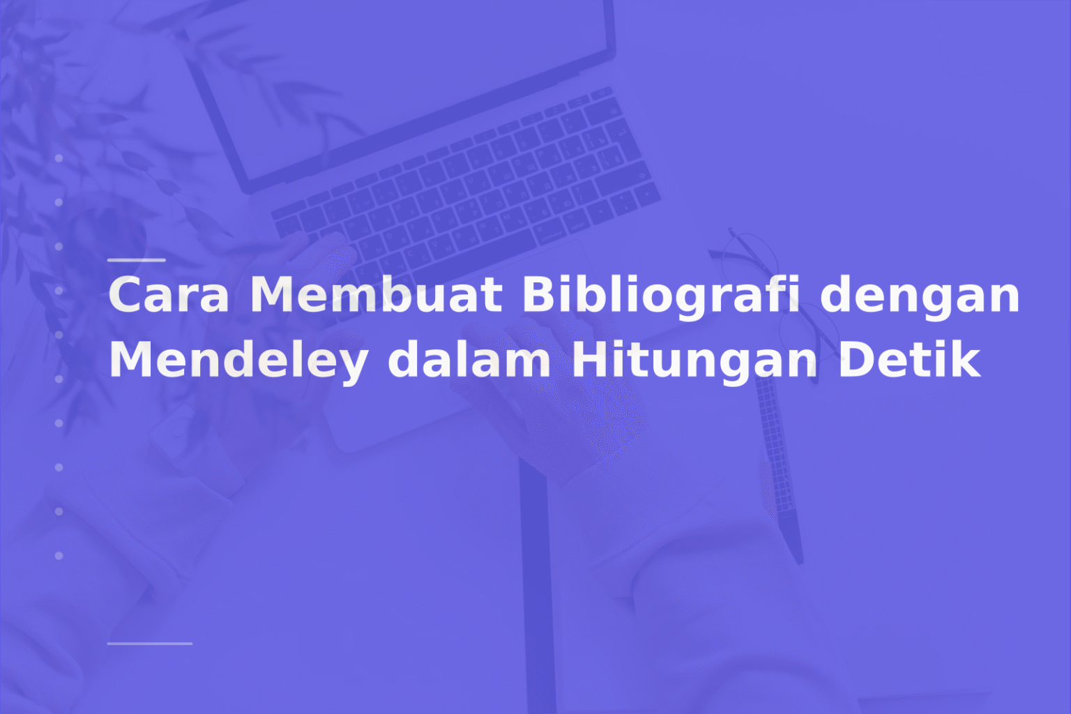 Cara Membuat Bibliografi dengan Mendeley dalam Hitungan Detik